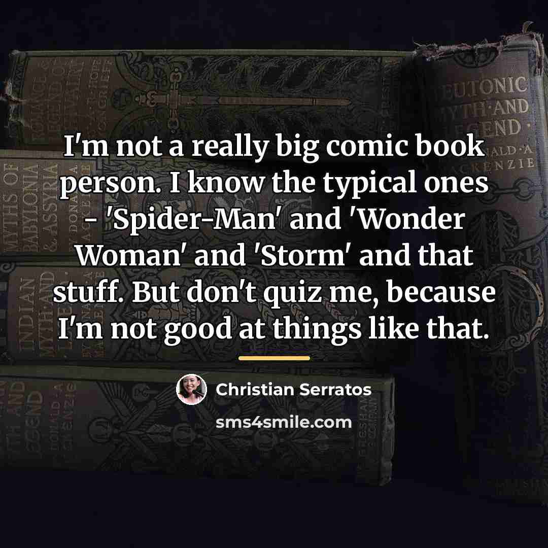 “I'm not a really big comic book person. I know…” quote by Christian Serratos