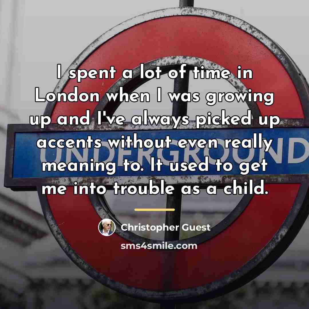 “I spent a lot of time in London when I…” quote by Christopher Guest