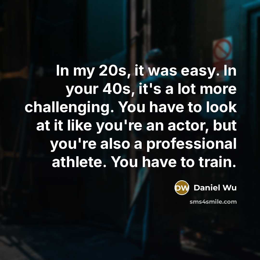 “In my 20s, it was easy. In your 40s, it's…” quote by Daniel Wu