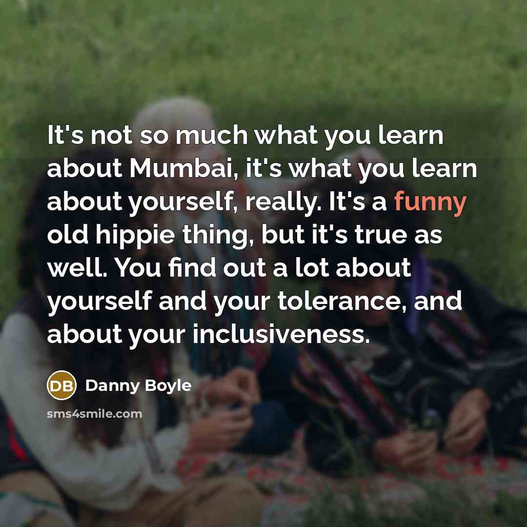 “It's not so much what you learn about Mumbai, it's…” quote by Danny Boyle