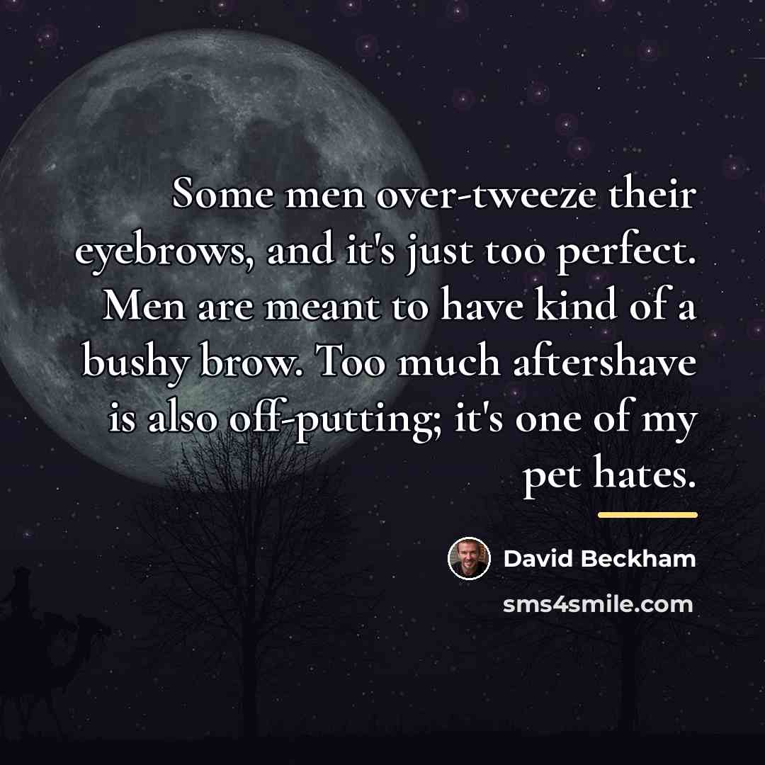 “Some men over-tweeze their eyebrows, and it's just too perfect.…” quote by David Beckham