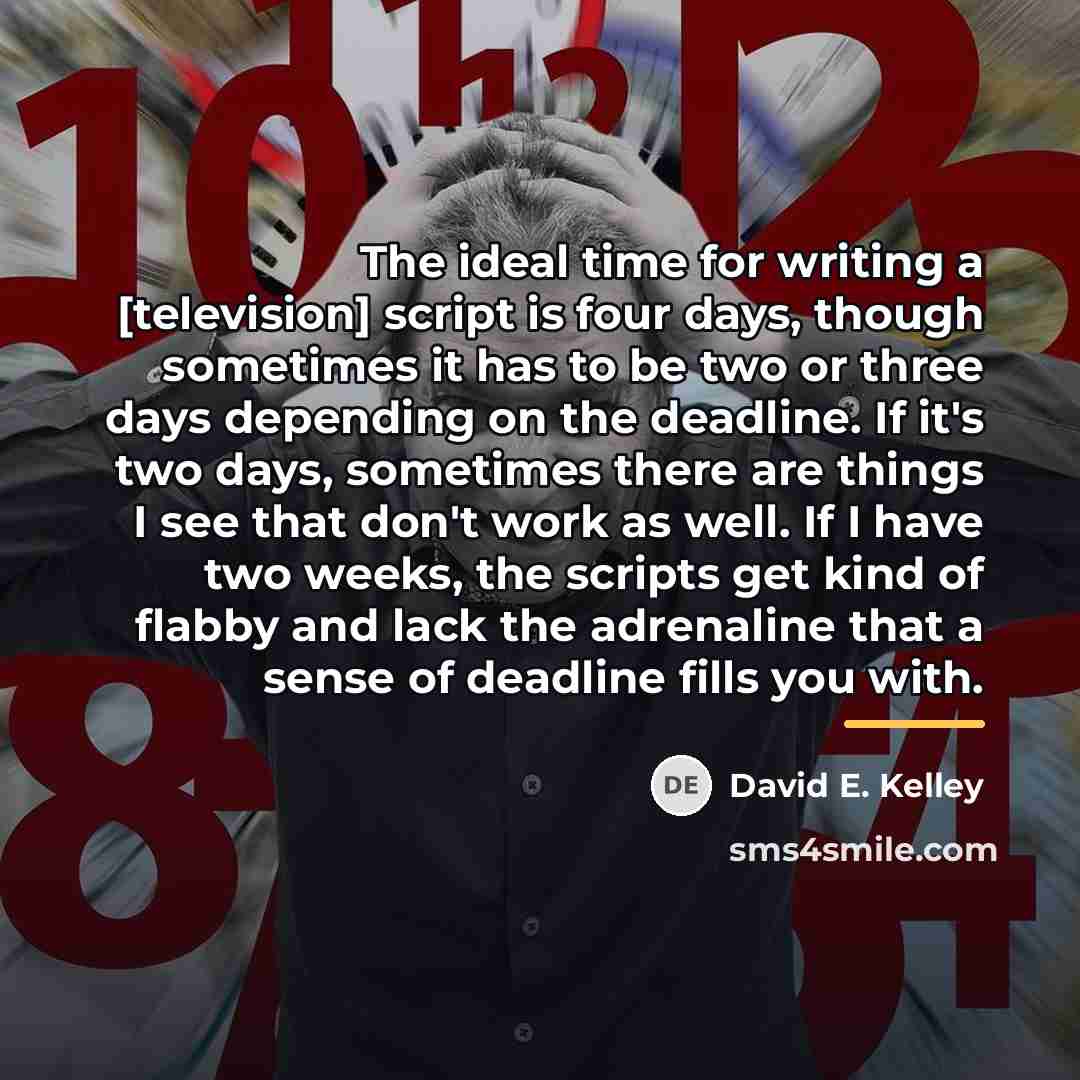 “The ideal time for writing a [television] script is four…” quote by David E. Kelley