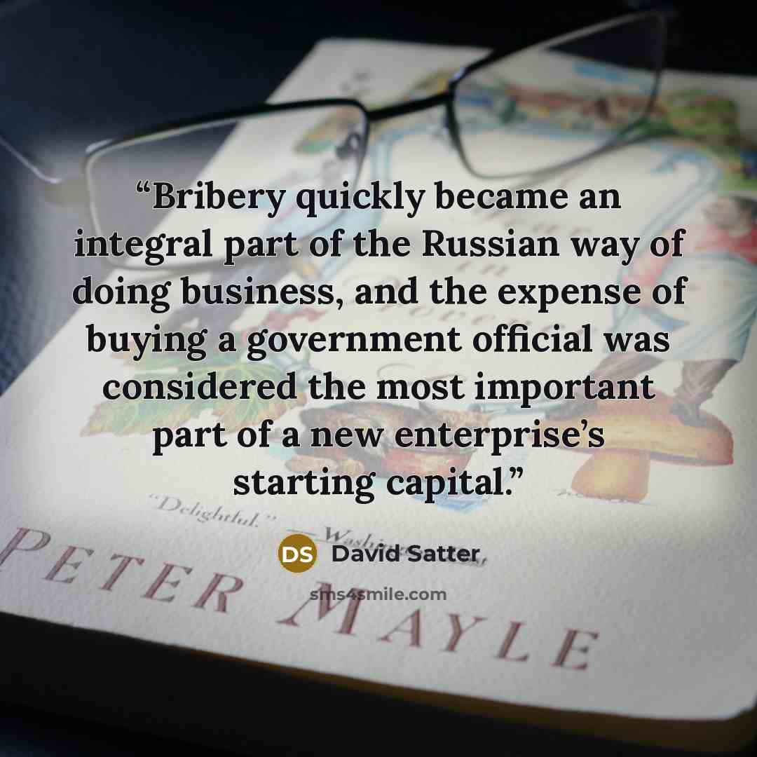 “Bribery quickly became an integral part of the Russian way of doing business, and the expense of buying a government official was considered the most important part of a new enterprise’s starting capital.” quote by David Satter