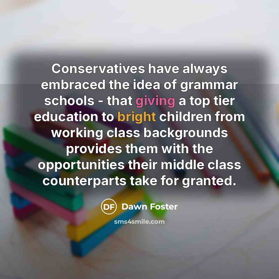 “Conservatives have always embraced the idea of grammar schools -…” quote by Dawn Foster