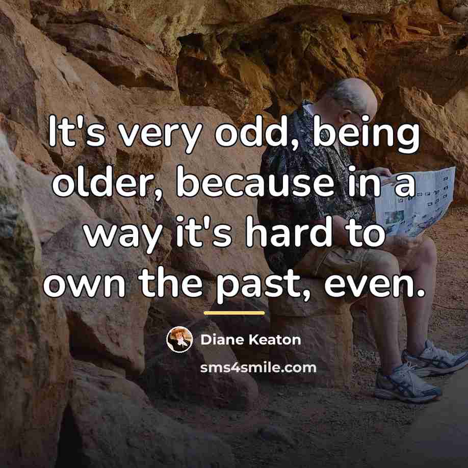 “It's very odd, being older, because in a way it's…” quote by Diane Keaton