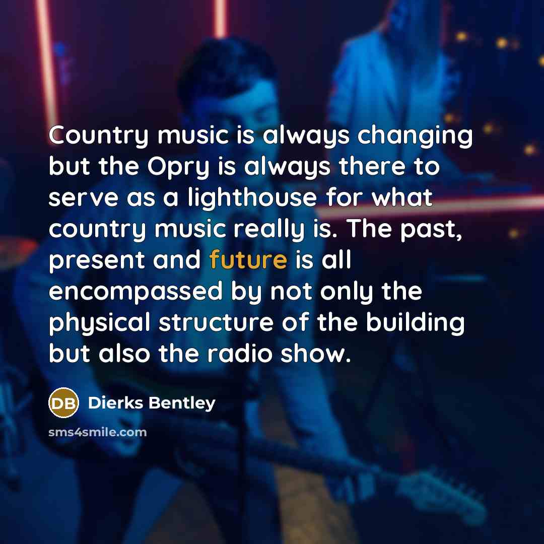 “Country music is always changing but the Opry is always…” quote by Dierks Bentley