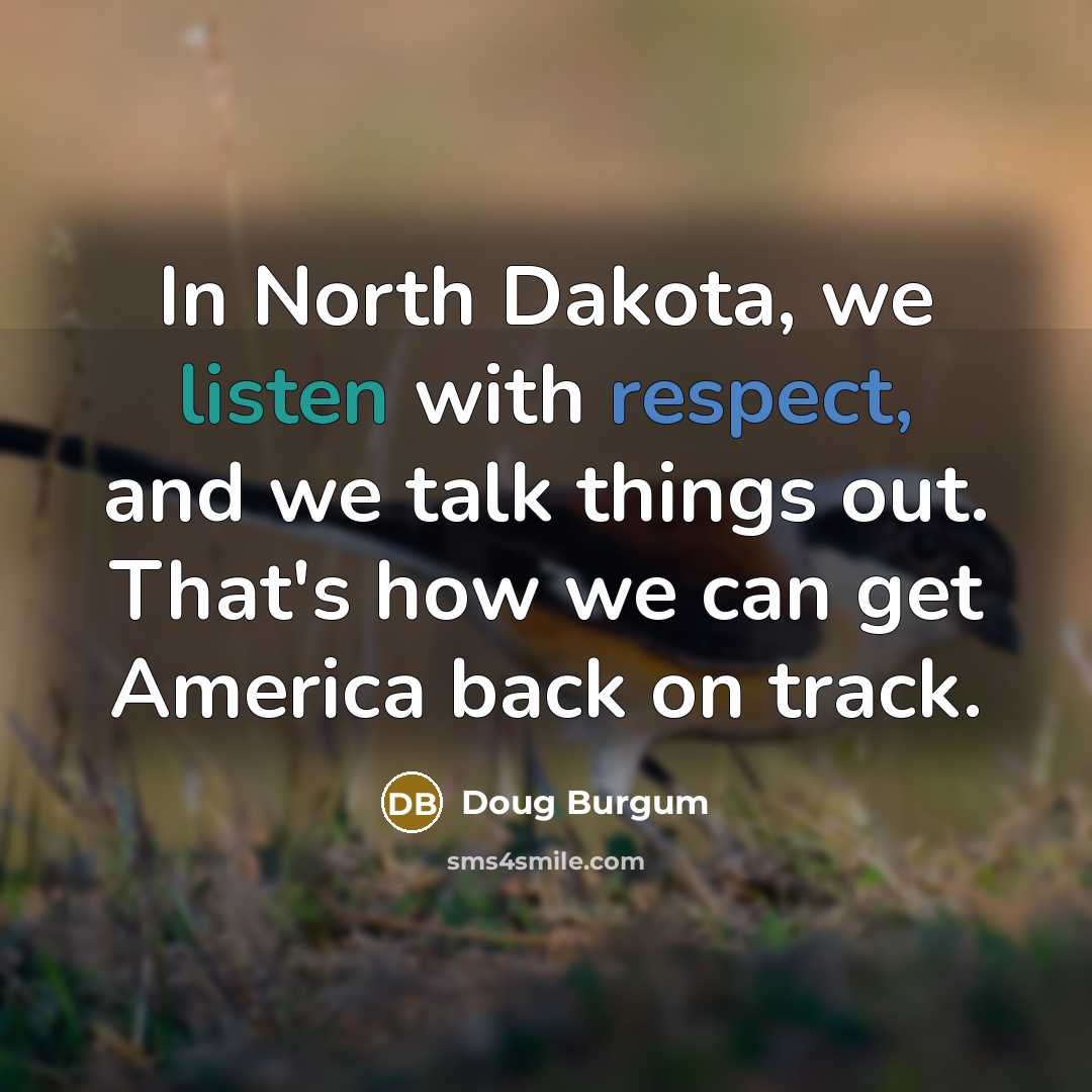“In North Dakota, we listen with respect, and we talk…” quote by Doug Burgum
