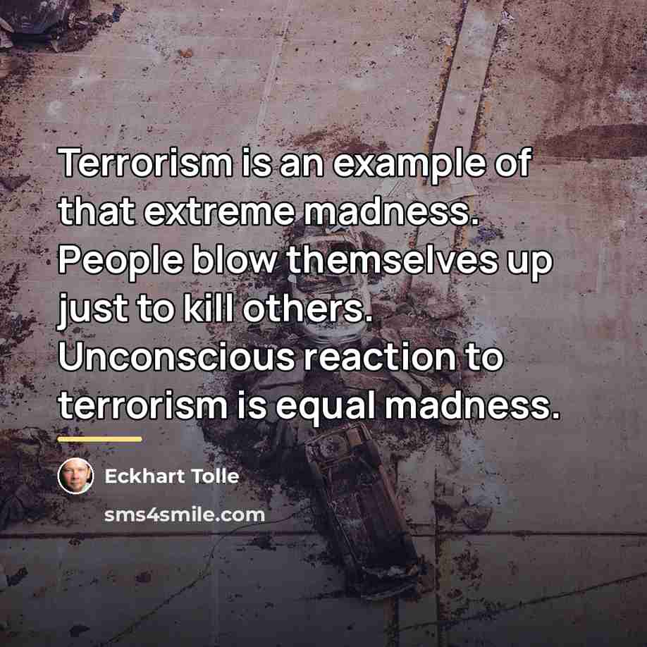 “Terrorism is an example of that extreme madness. People blow…” quote by Eckhart Tolle