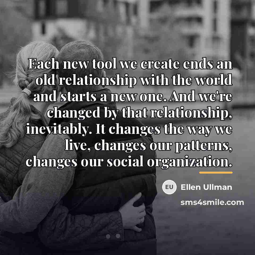 “Each new tool we create ends an old relationship with…” quote by Ellen Ullman