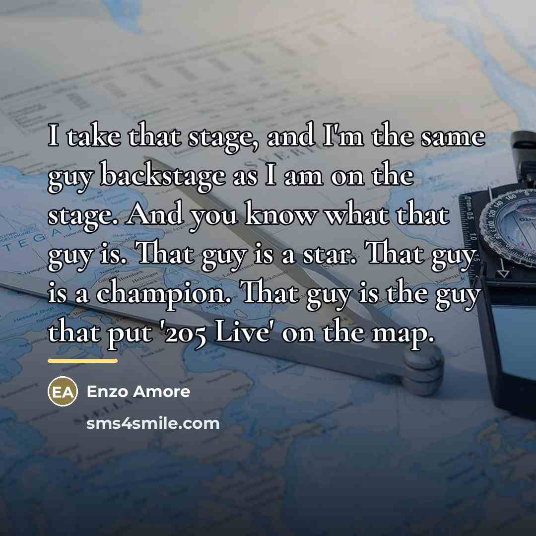 “I take that stage, and I'm the same guy backstage…” quote by Enzo Amore