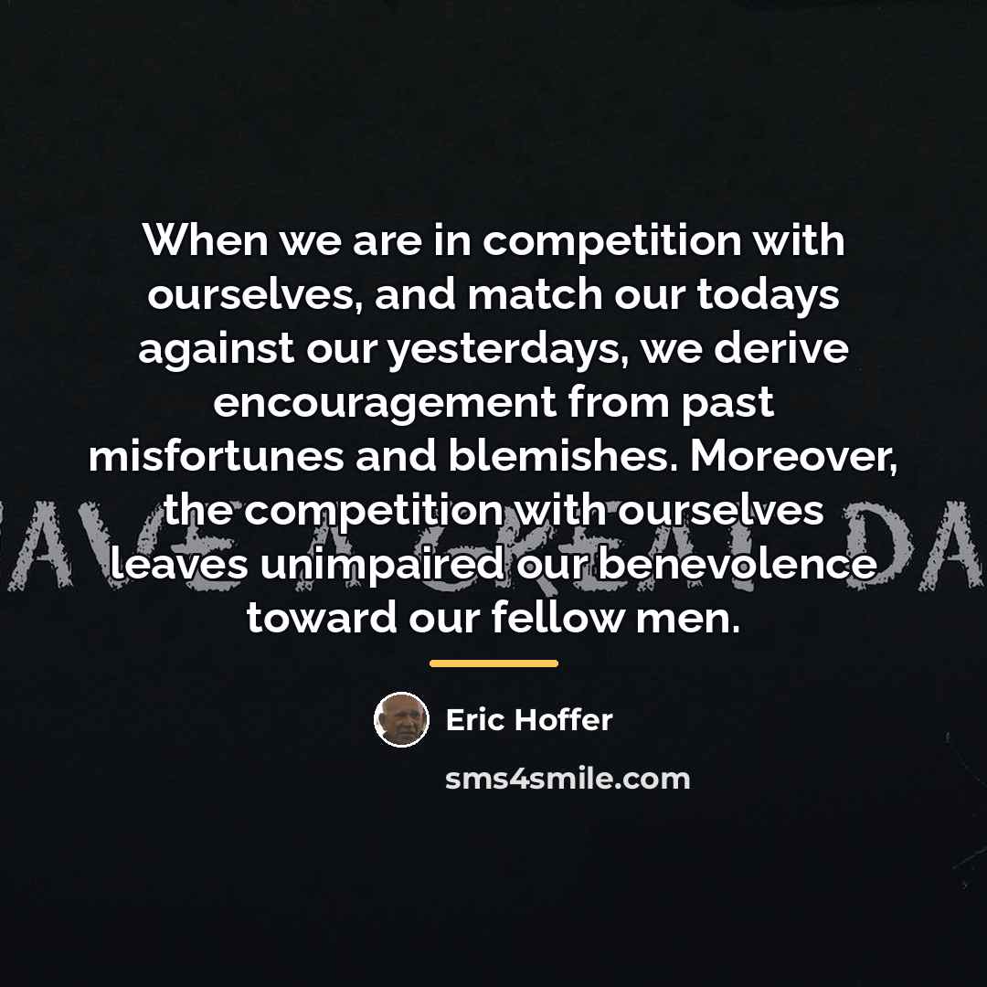 “When we are in competition with ourselves, and match our…” quote by Eric Hoffer
