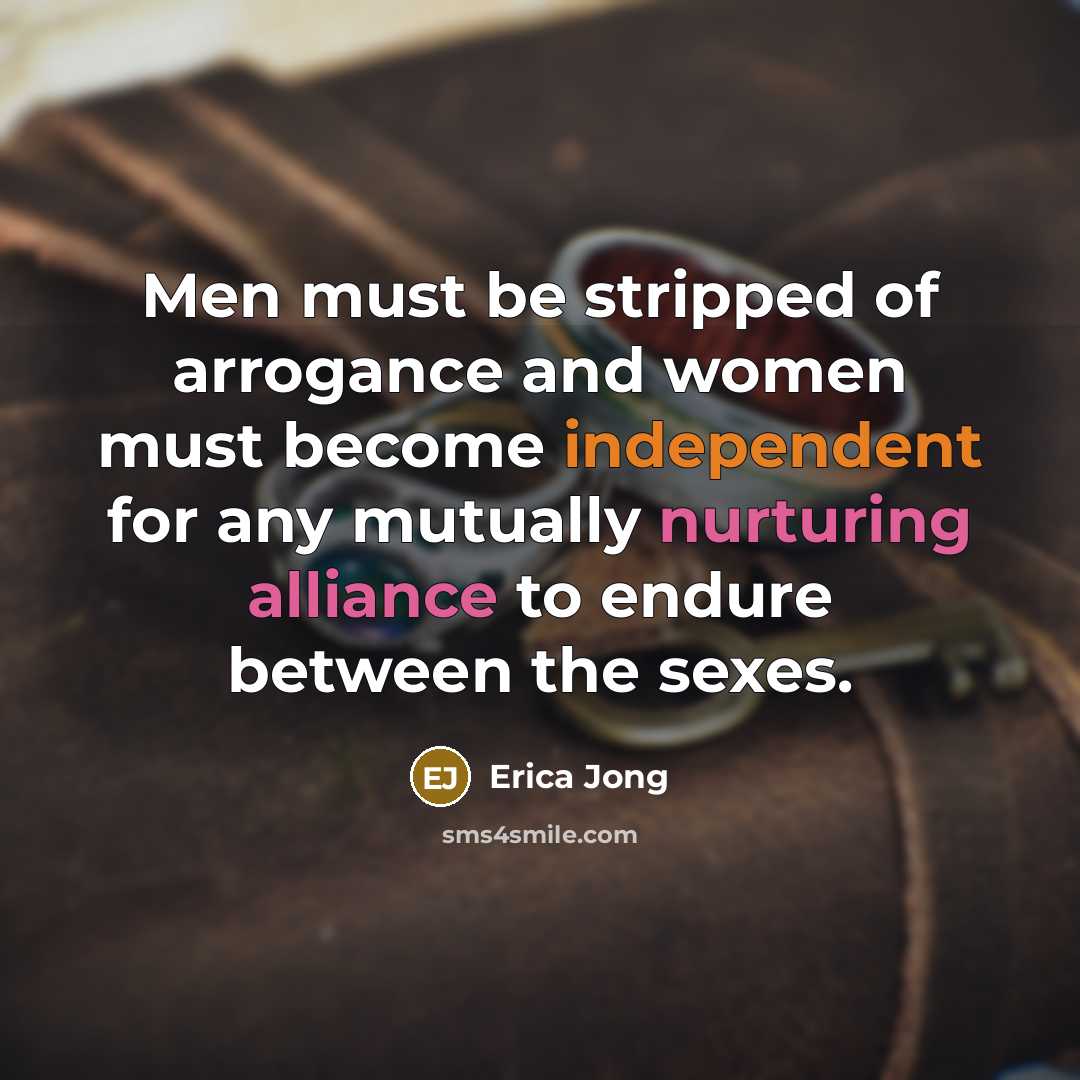 “Men must be stripped of arrogance and women must become…” quote by Erica Jong
