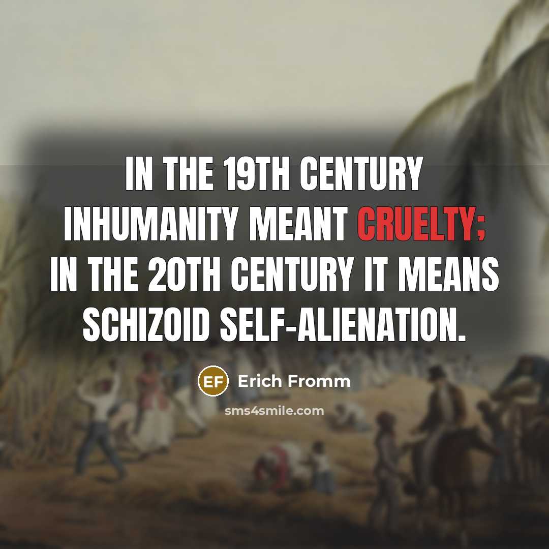 “In the 19th century inhumanity meant cruelty; in the 20th…” quote by Erich Fromm