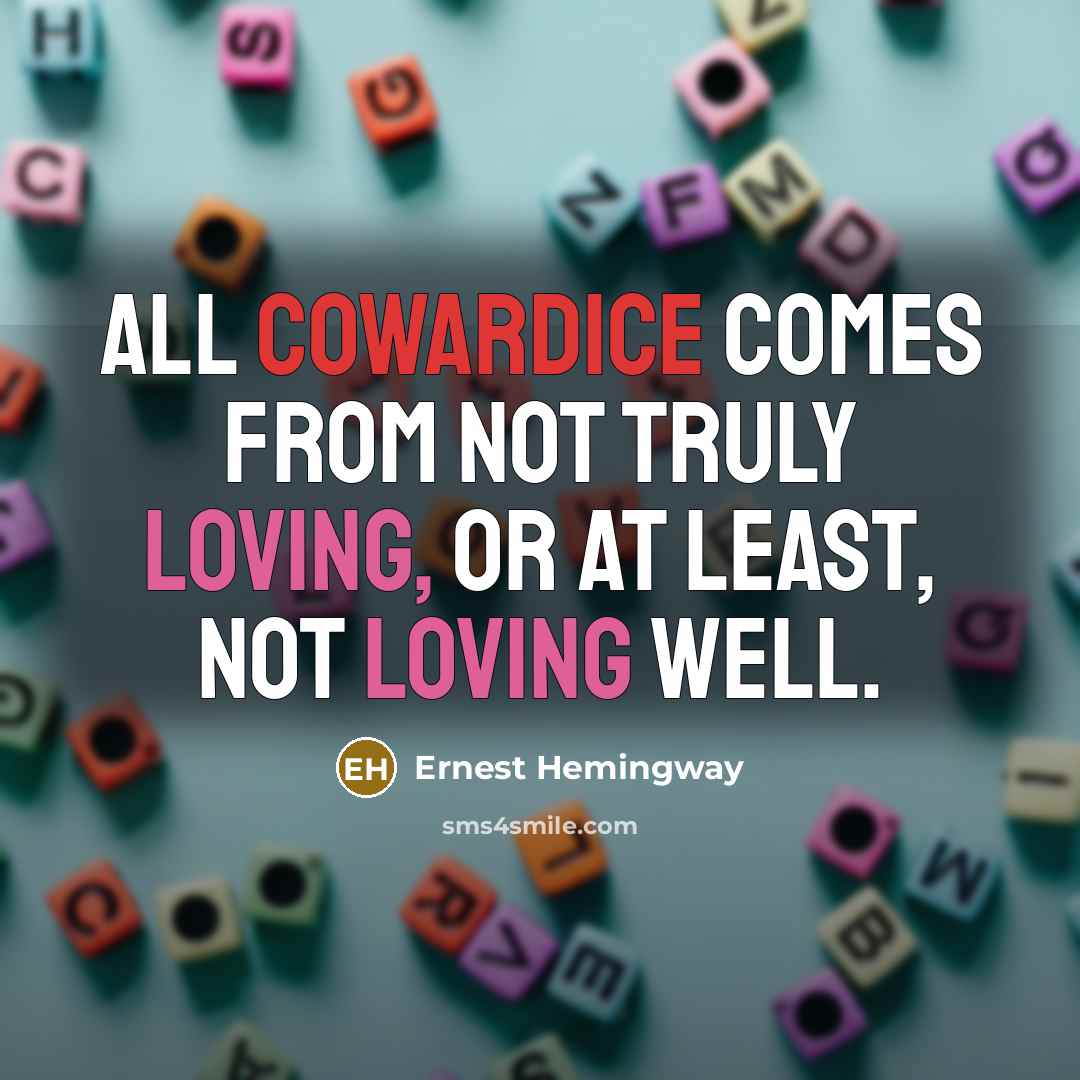“All cowardice comes from not truly loving, or at least,…” quote by Ernest Hemingway