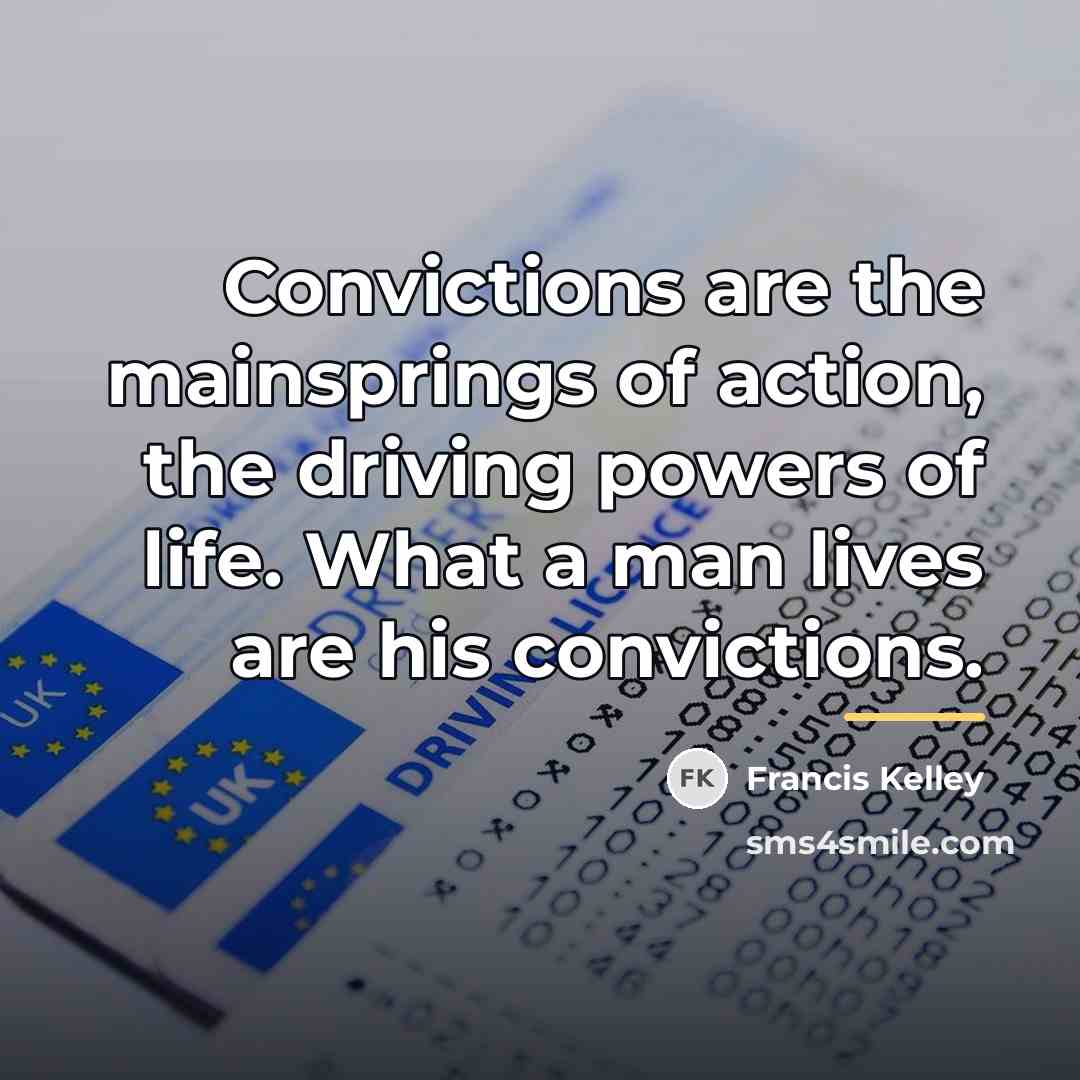 “Convictions are the mainsprings of action, the driving powers of…” quote by Francis Kelley