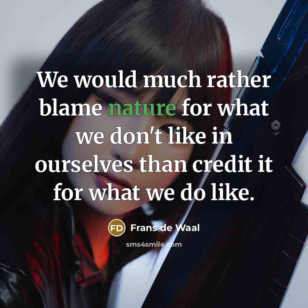 “We would much rather blame nature for what we don't…” quote by Frans de Waal