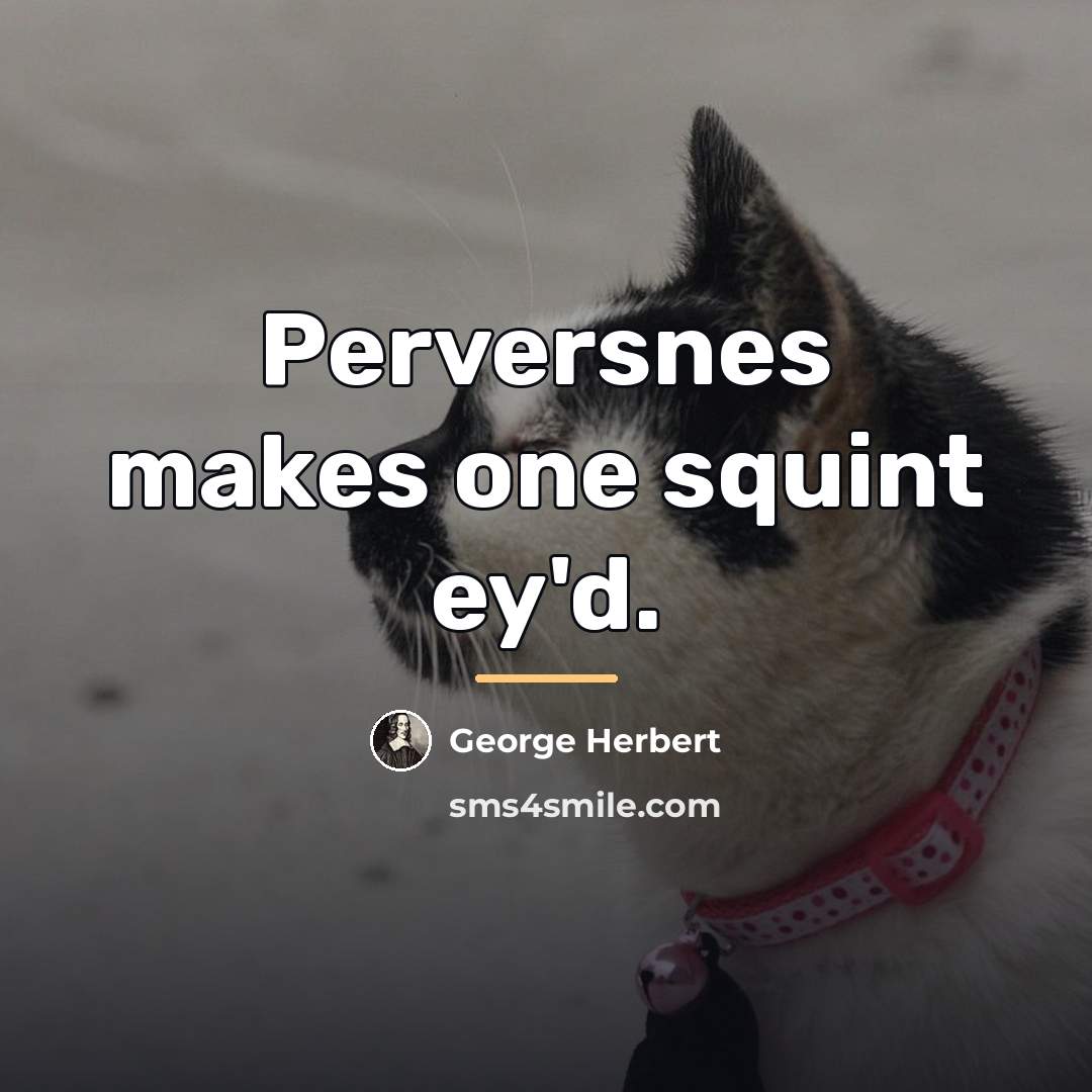 “Perversnes makes one squint ey'd.…” quote by George Herbert