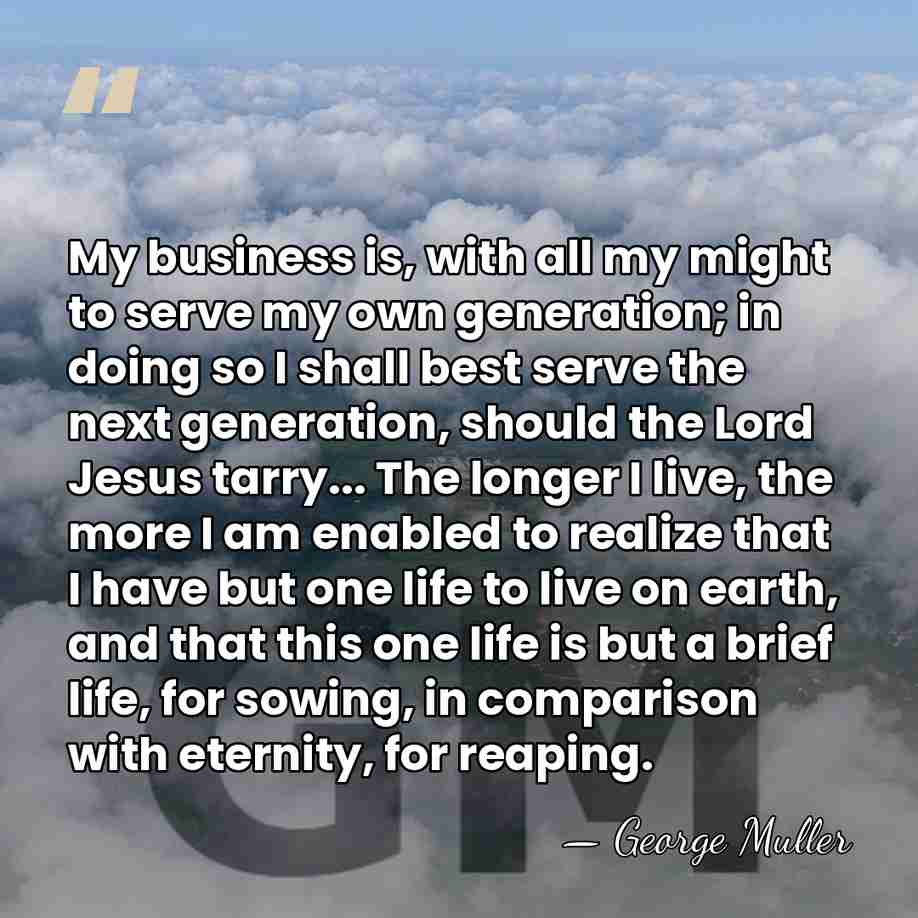 My business is, with all my might to serve my own generation;&hellip; - George Muller