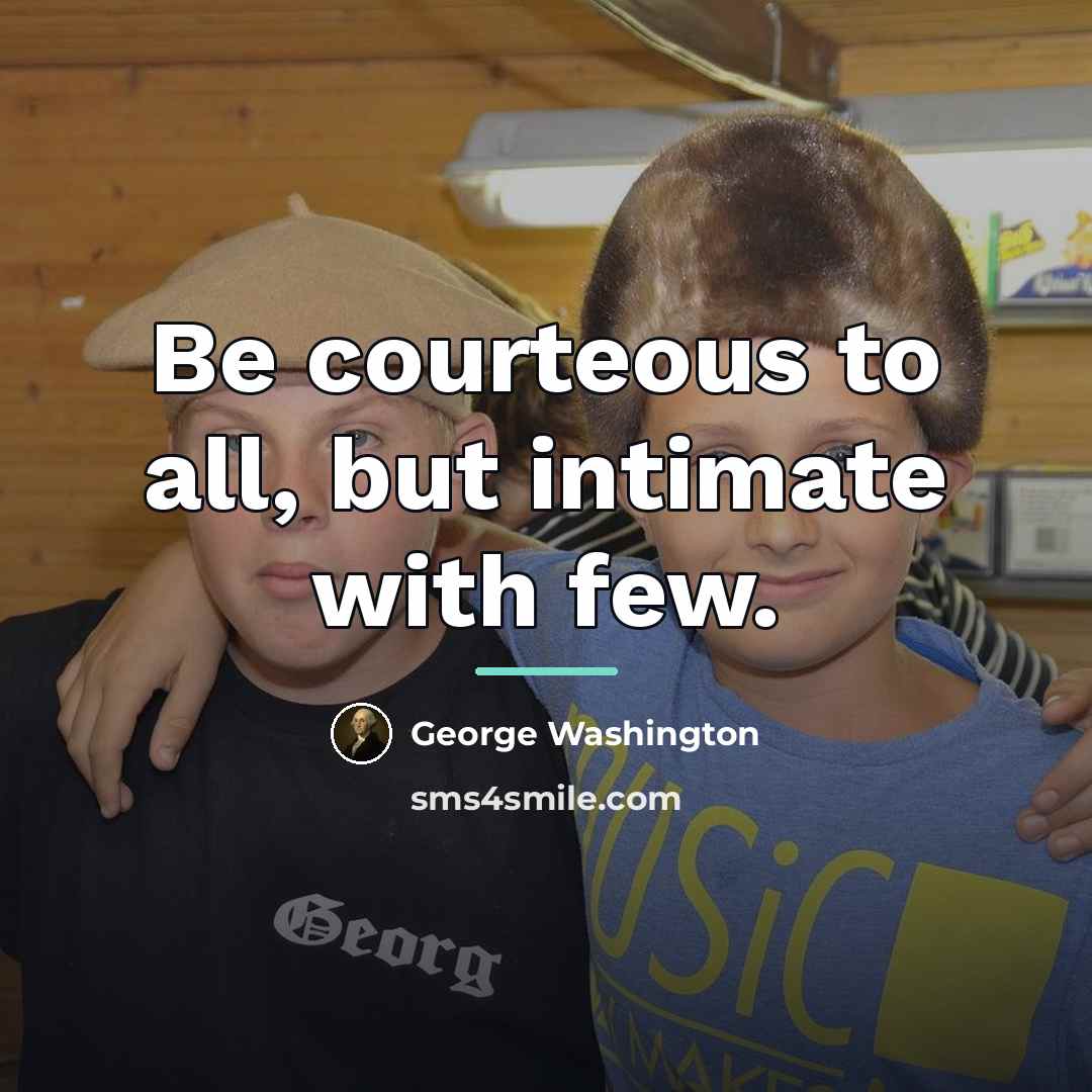 “Be courteous to all, but intimate with few.…” quote by George Washington