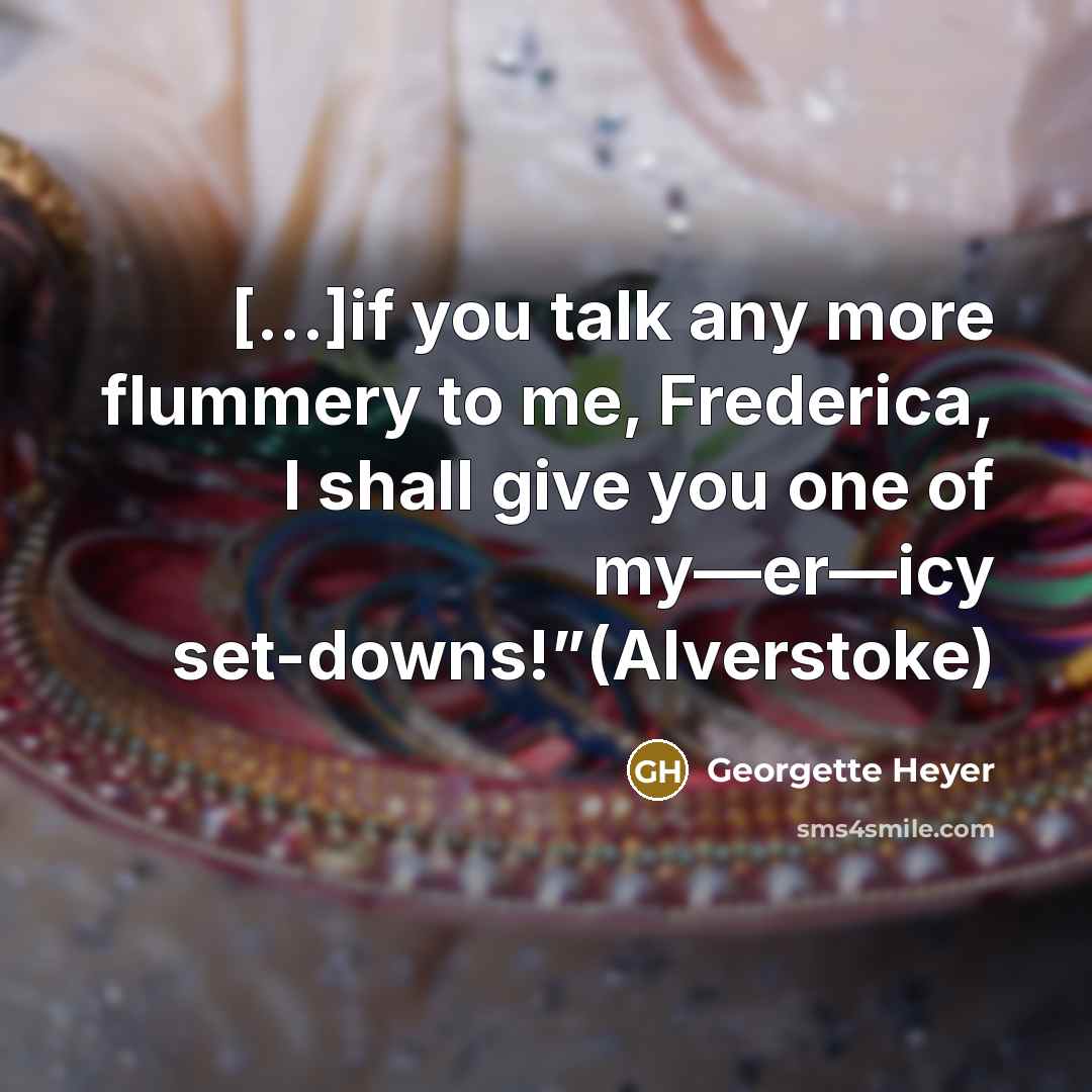 “[...]if you talk any more flummery to me, Frederica, I…” quote by Georgette Heyer