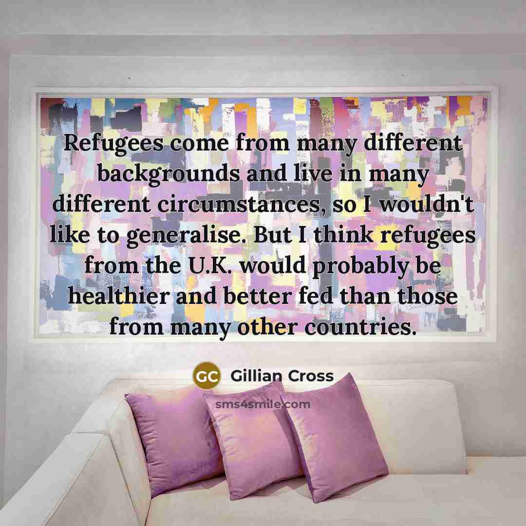 “Refugees come from many different backgrounds and live in many…” quote by Gillian Cross