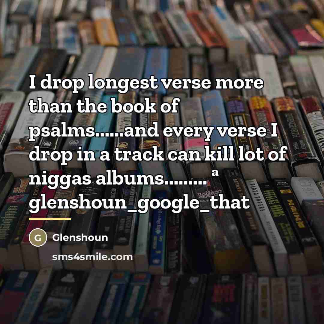 “I drop longest verse more than the book of psalms......and…” quote by Glenshoun