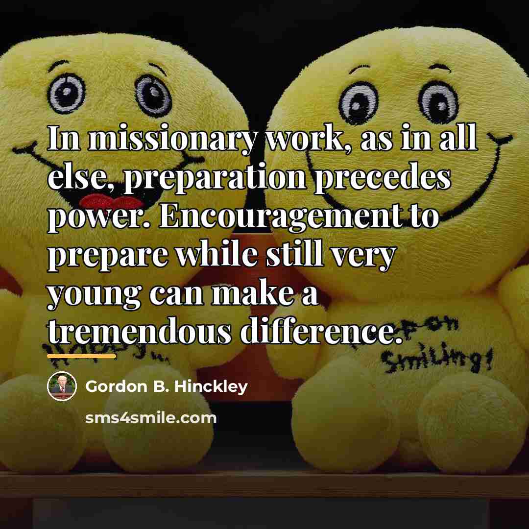 “In missionary work, as in all else, preparation precedes power.…” quote by Gordon B. Hinckley