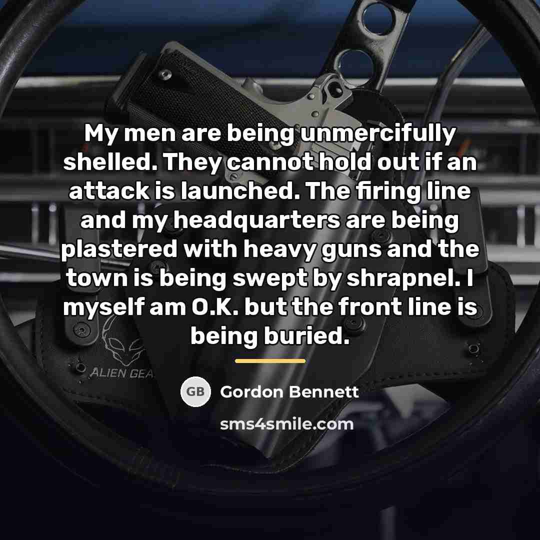 “My men are being unmercifully shelled. They cannot hold out…” quote by Gordon Bennett
