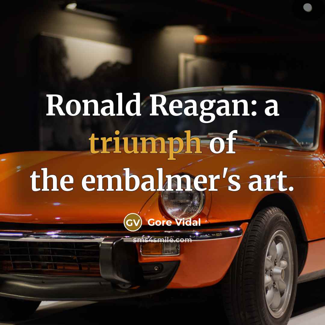 “Ronald Reagan: a triumph of the embalmer's art.…” quote by Gore Vidal