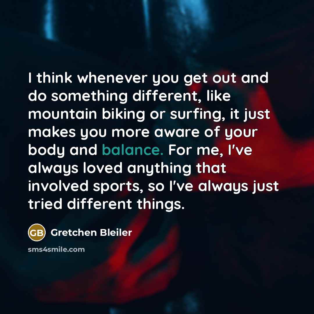 “I think whenever you get out and do something different,…” quote by Gretchen Bleiler