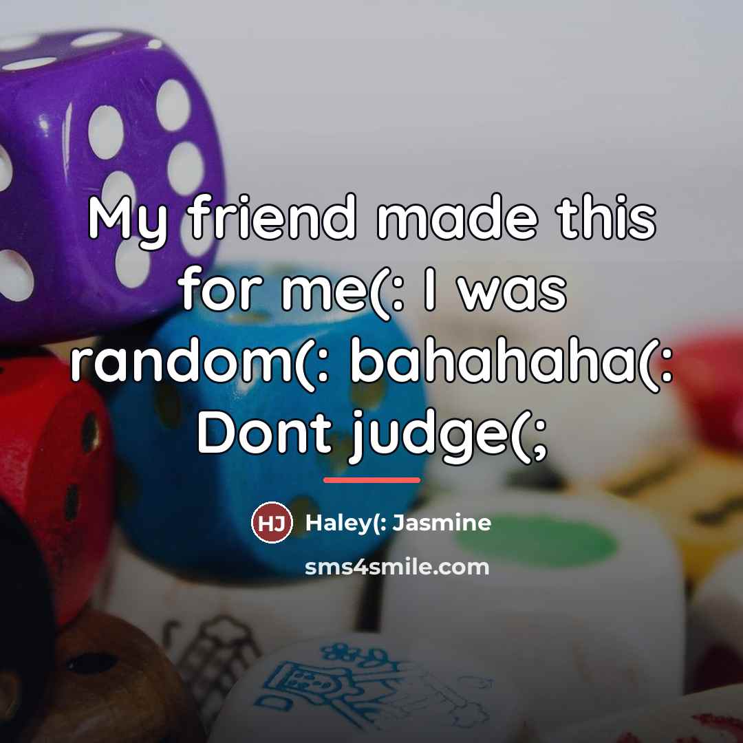 “My friend made this for me(: I was random(: bahahaha(:…” quote by Haley(: Jasmine
