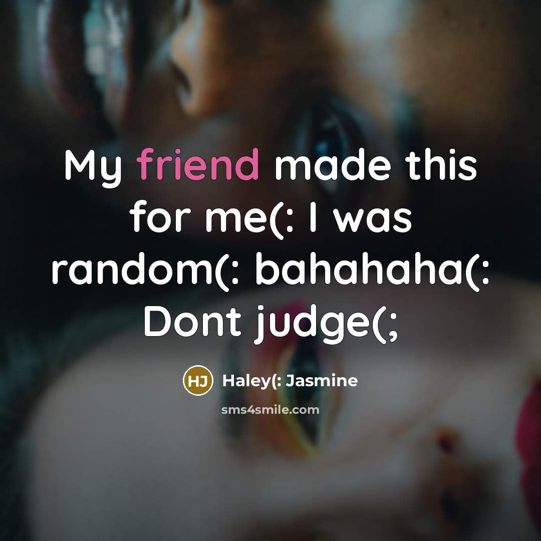 “My friend made this for me(: I was random(: bahahaha(: Dont judge(;” quote by Haley(: Jasmine