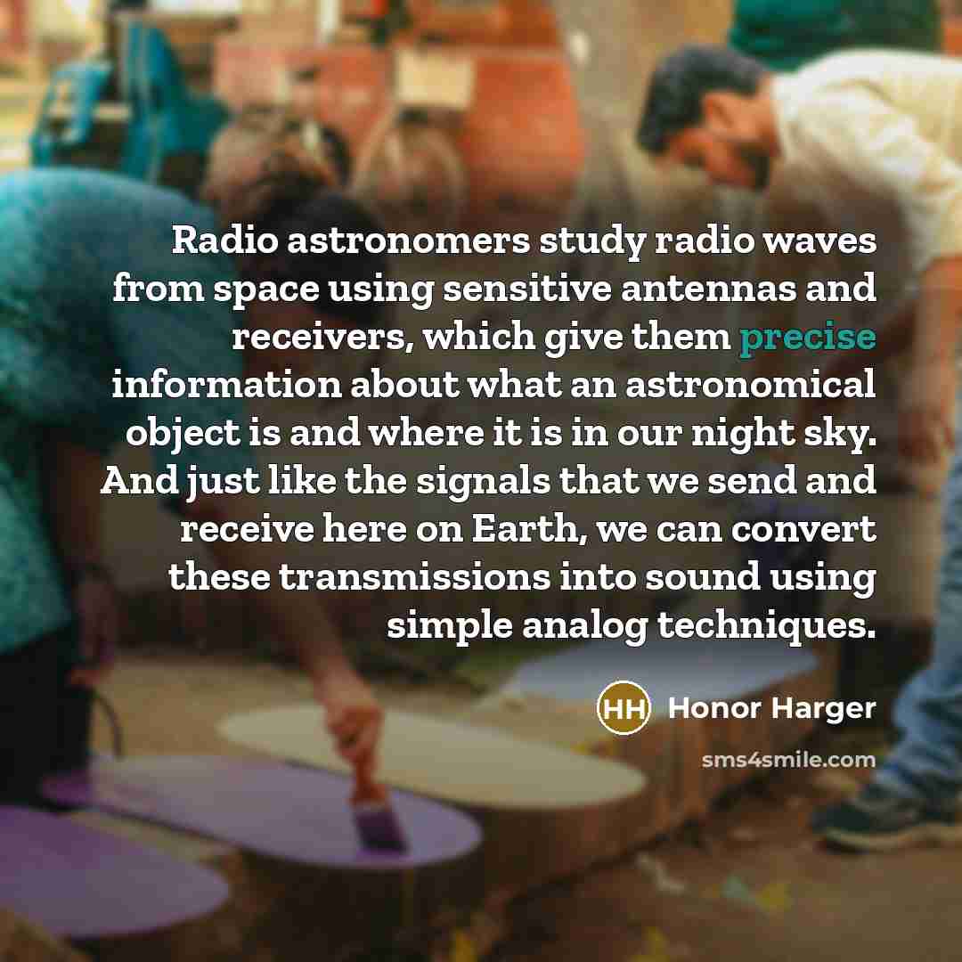 “Radio astronomers study radio waves from space using sensitive antennas…” quote by Honor Harger