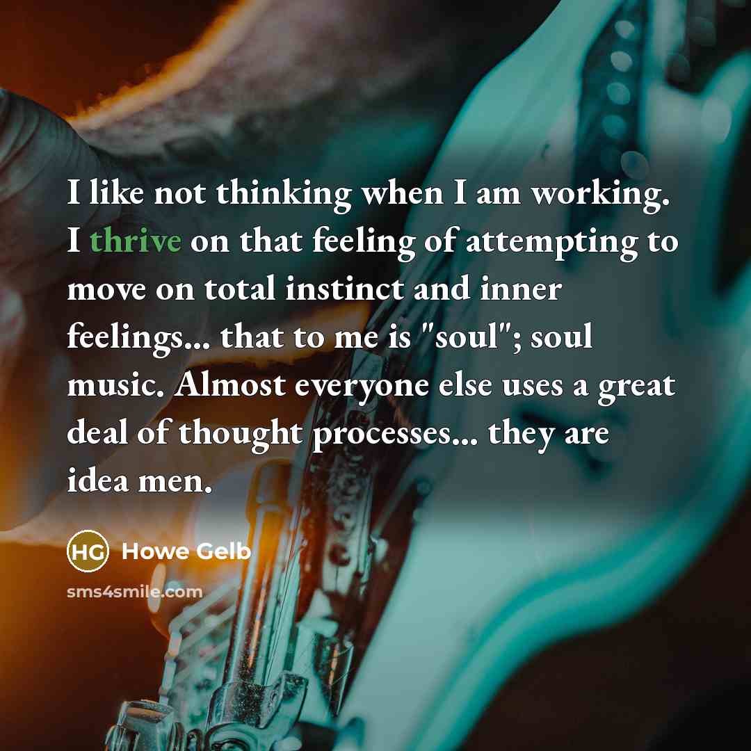 “I like not thinking when I am working. I thrive…” quote by Howe Gelb