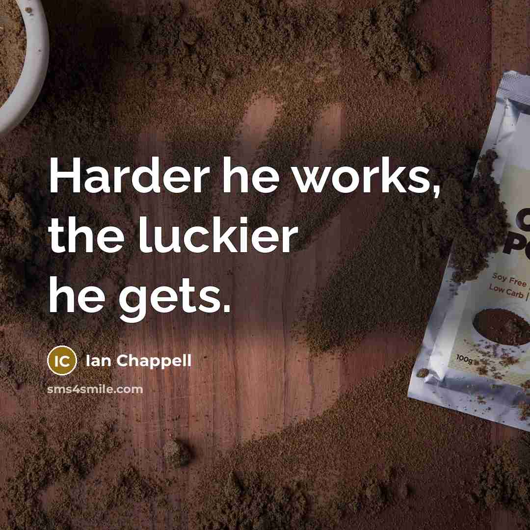 “Harder he works, the luckier he gets.…” quote by Ian Chappell