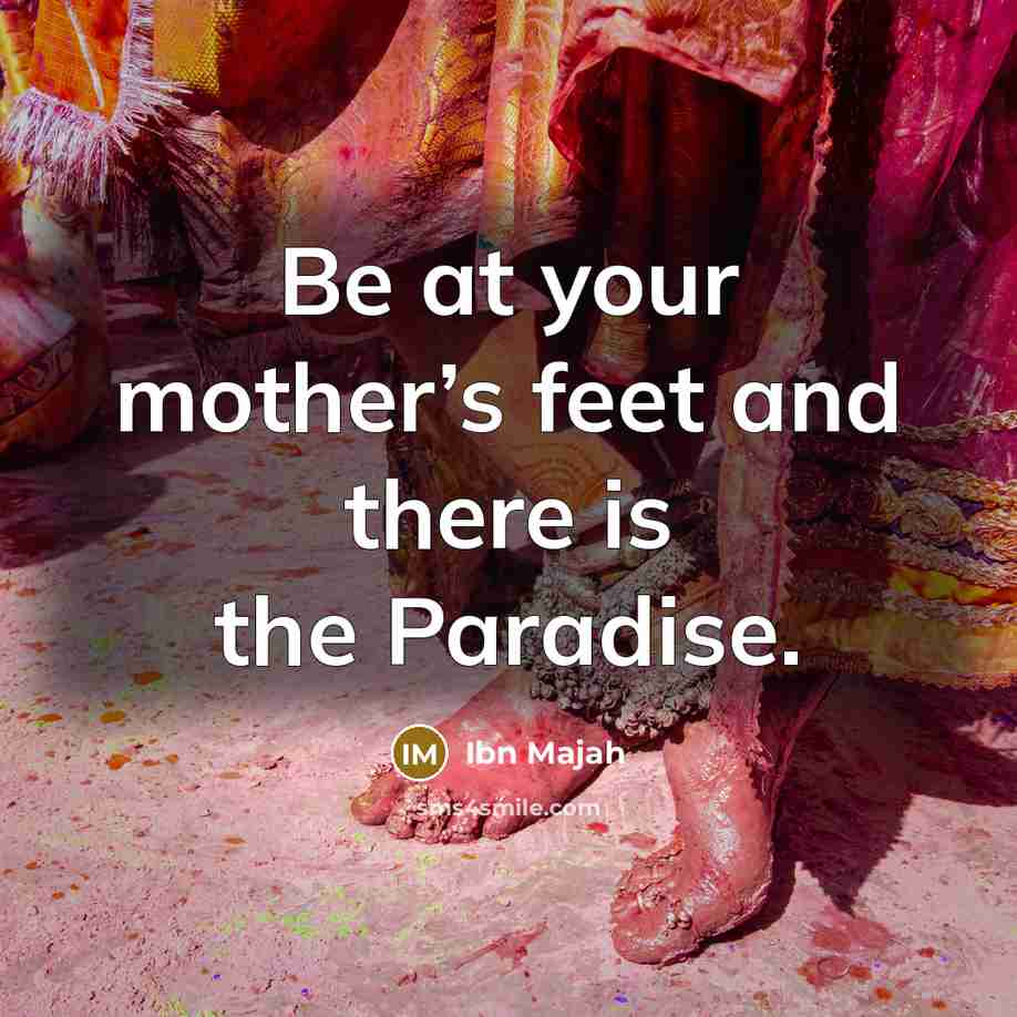 “Be at your mother’s feet and there is the Paradise.…” quote by Ibn Majah