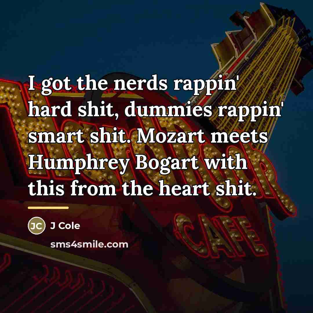 “I got the nerds rappin' hard shit, dummies rappin' smart…” quote by J Cole