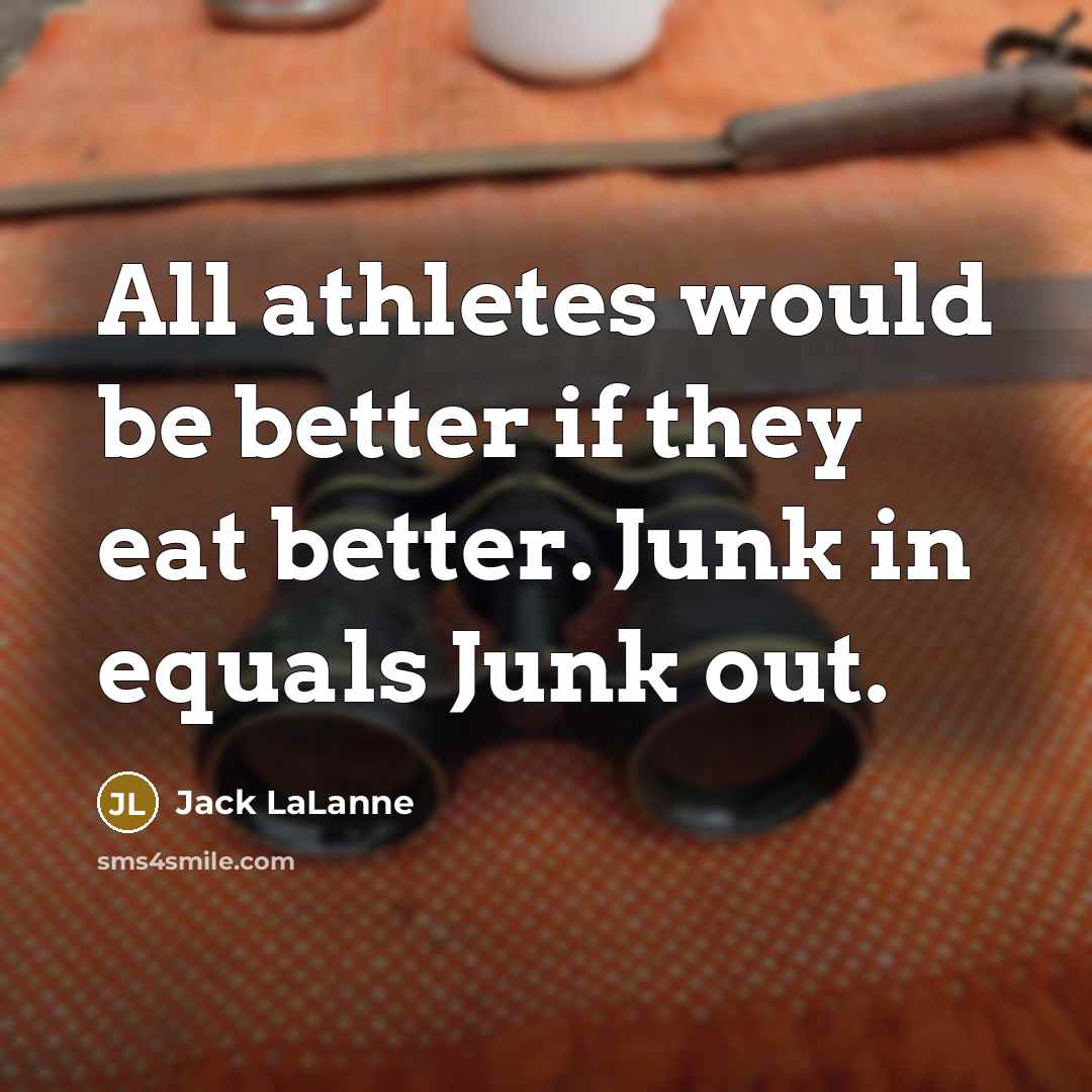 “All athletes would be better if they eat better. Junk…” quote by Jack LaLanne