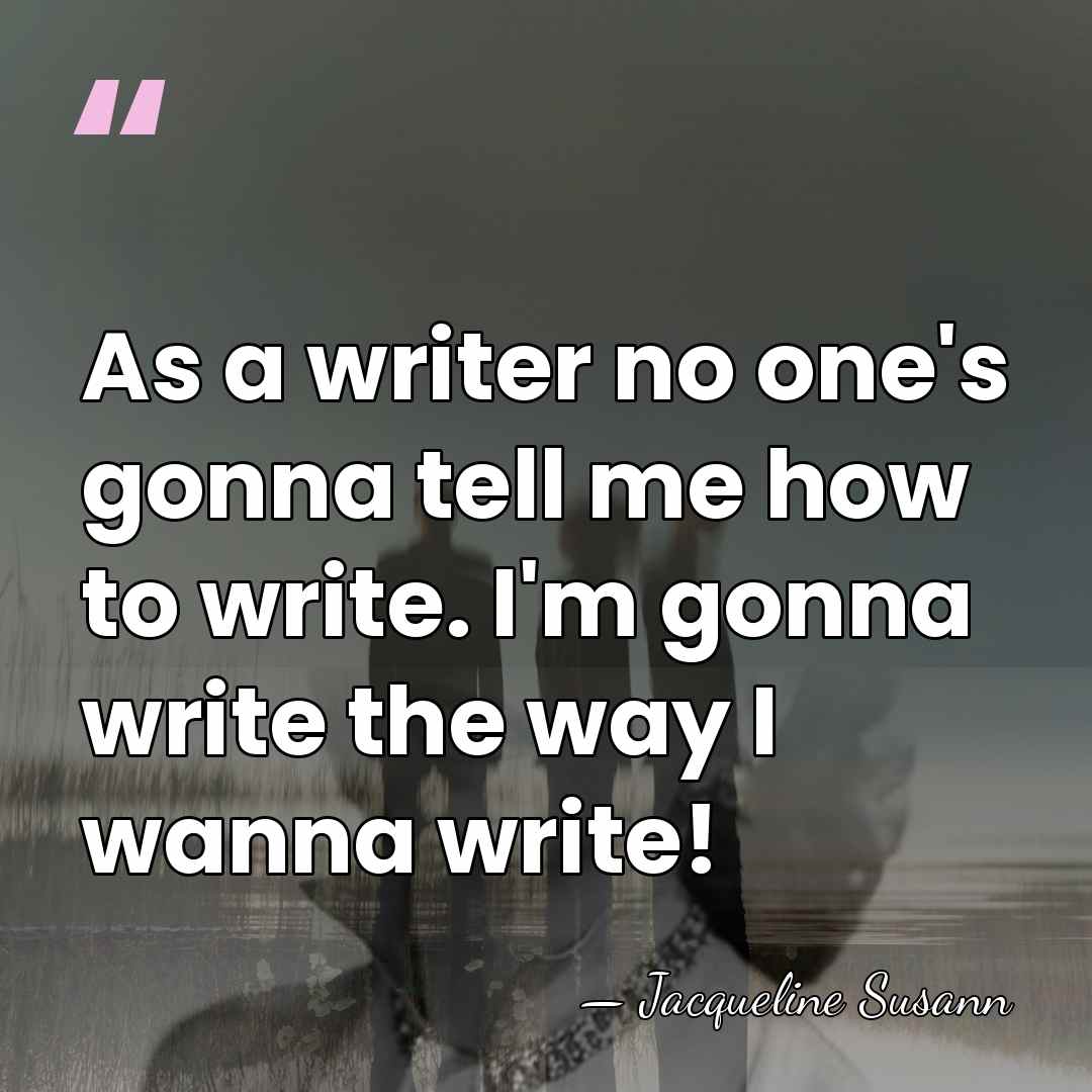 As a writer no one's gonna tell me how to write. I'm&hellip; - Jacqueline Susann