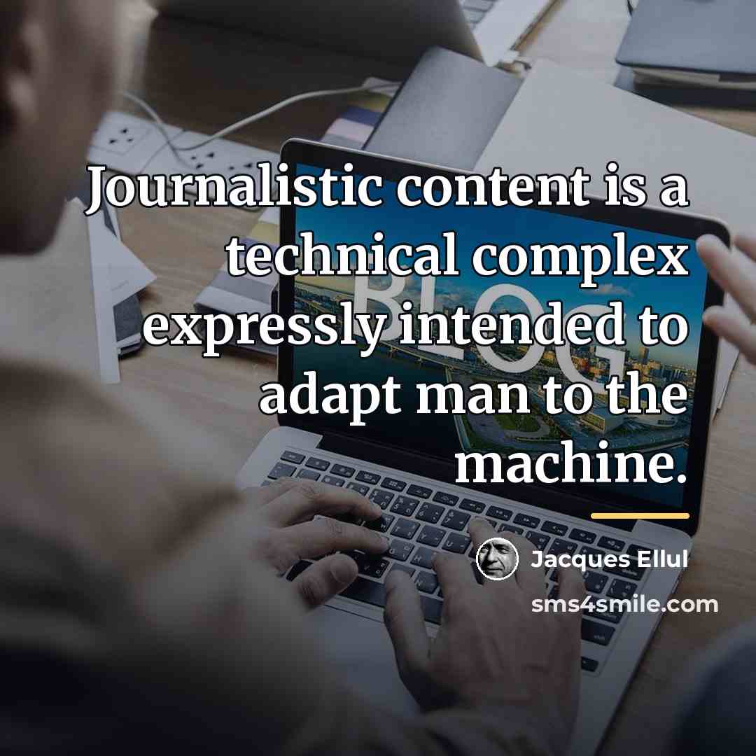 “Journalistic content is a technical complex expressly intended to adapt…” quote by Jacques Ellul
