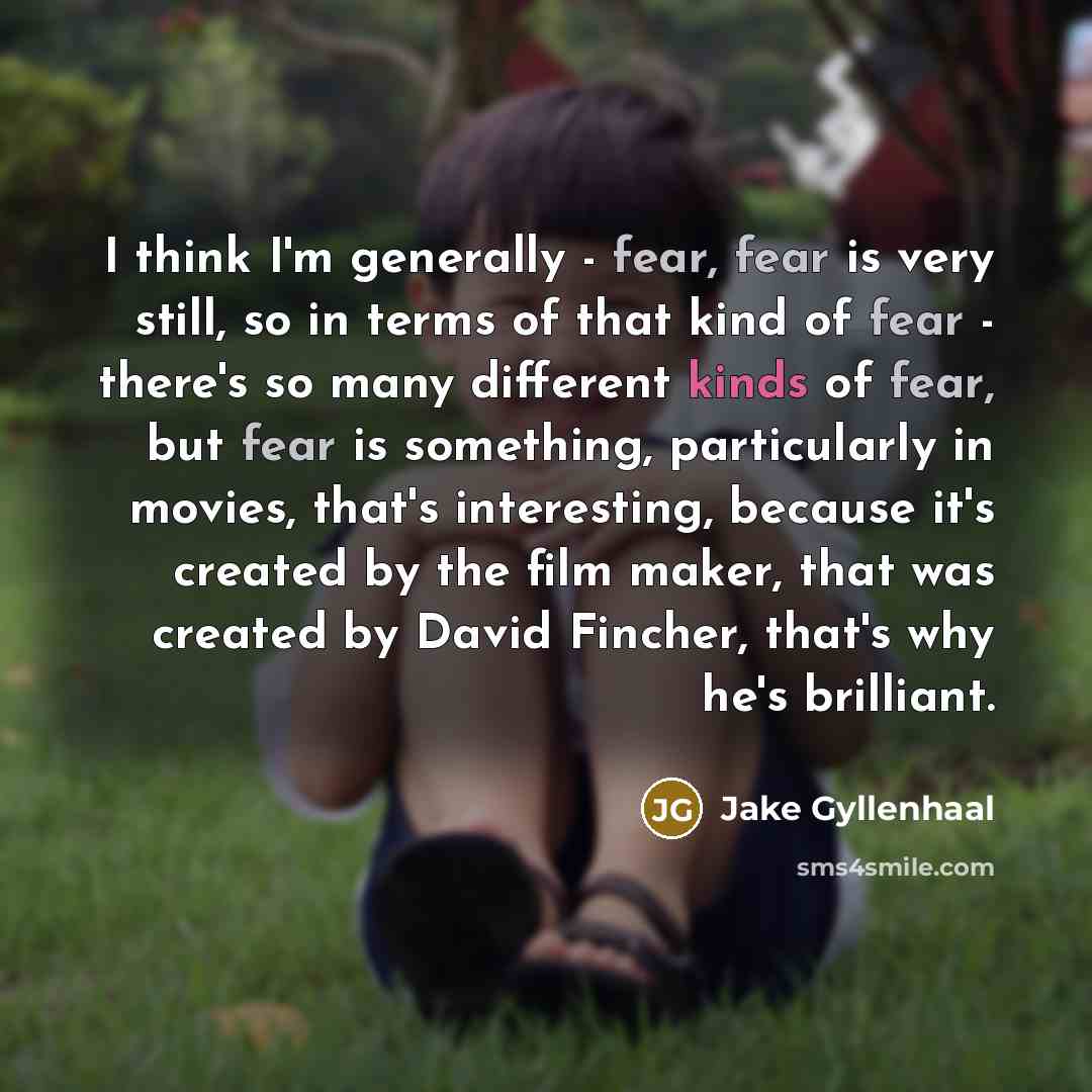 “I think I'm generally - fear, fear is very still,…” quote by Jake Gyllenhaal