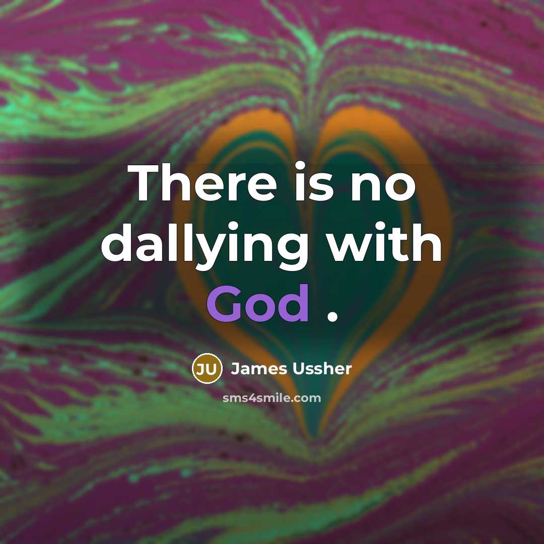 “There is no dallying with God .…” quote by James Ussher
