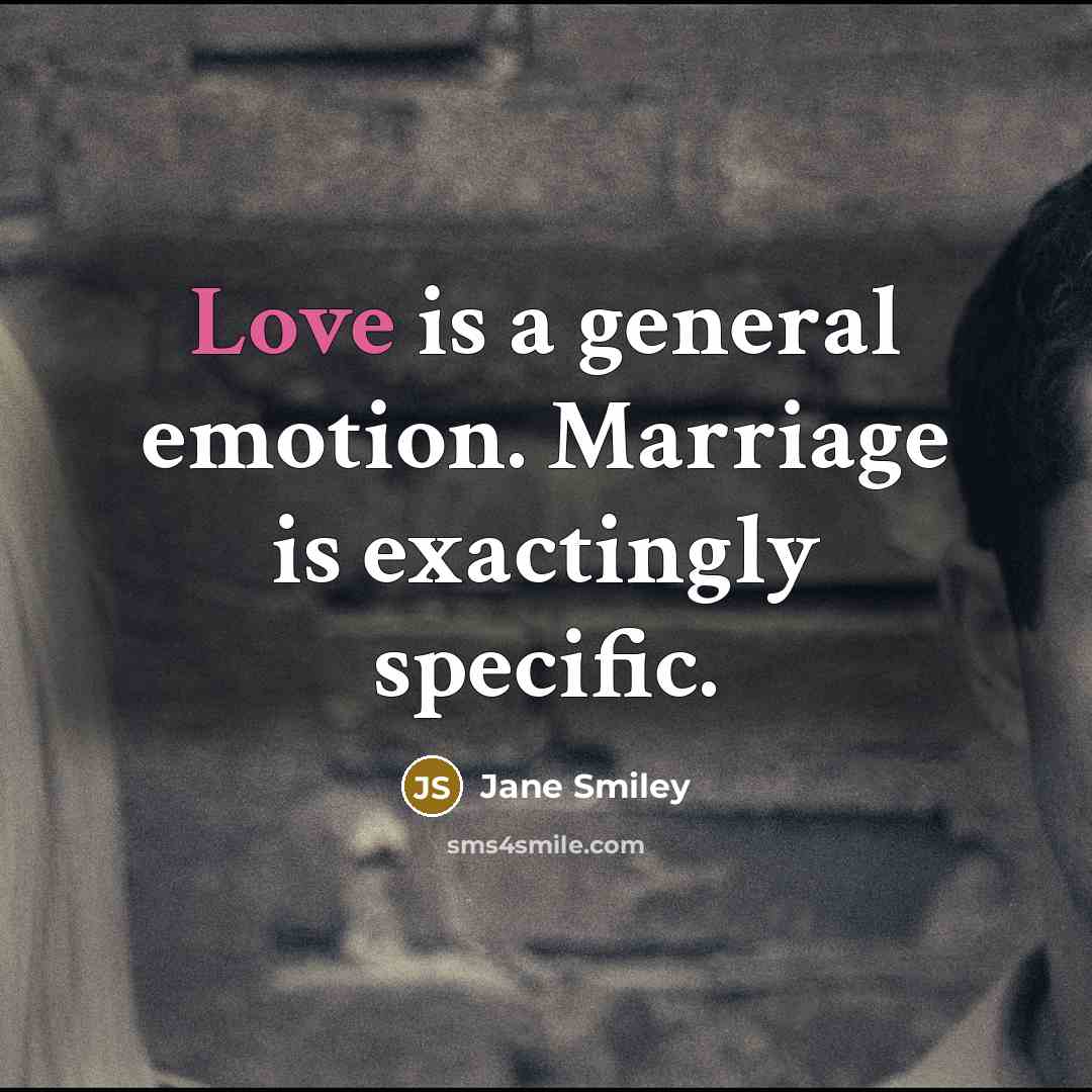 “Love is a general emotion. Marriage is exactingly specific.…” quote by Jane Smiley
