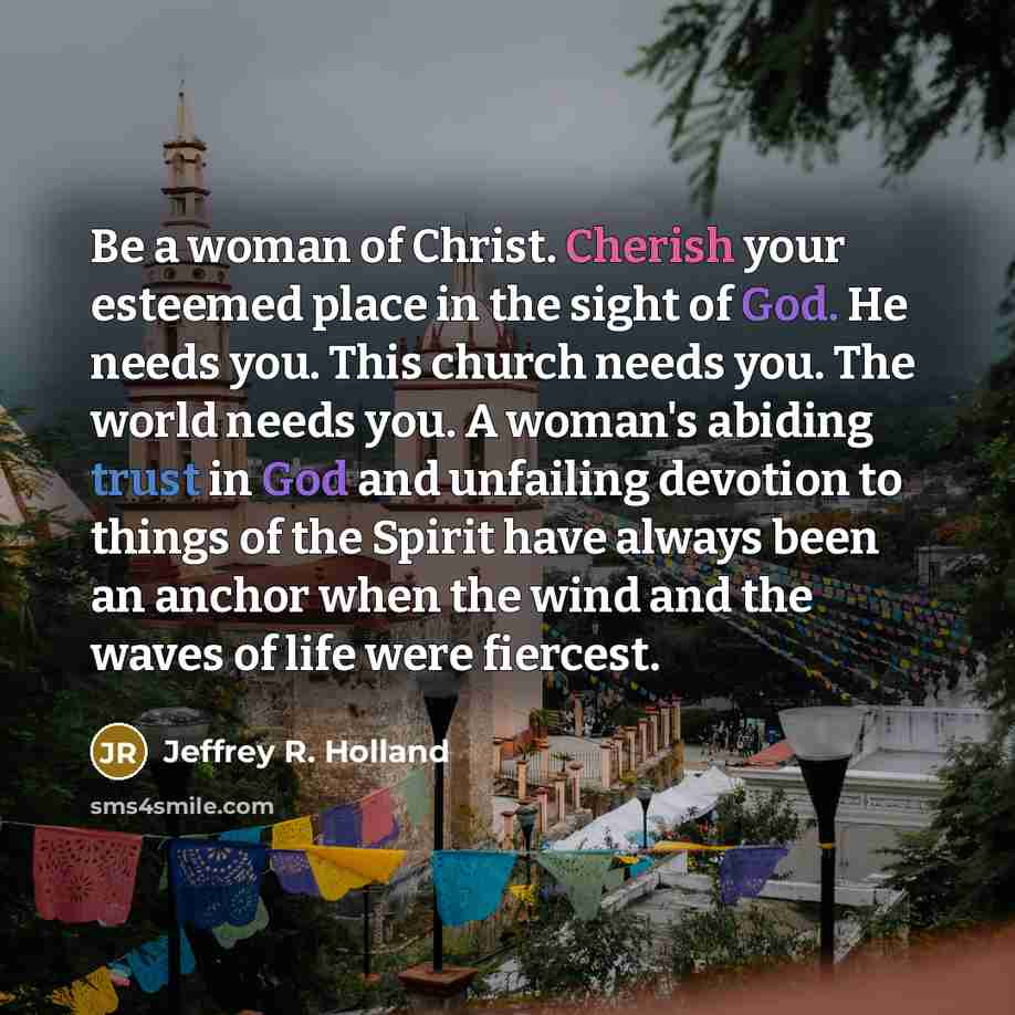 “Be a woman of Christ. Cherish your esteemed place in…” quote by Jeffrey R. Holland