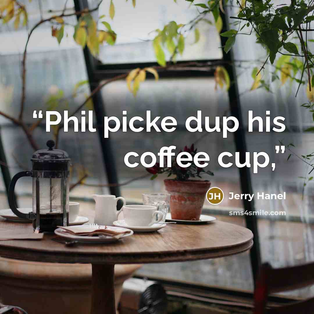 “Phil picke dup his coffee cup,” quote by Jerry Hanel