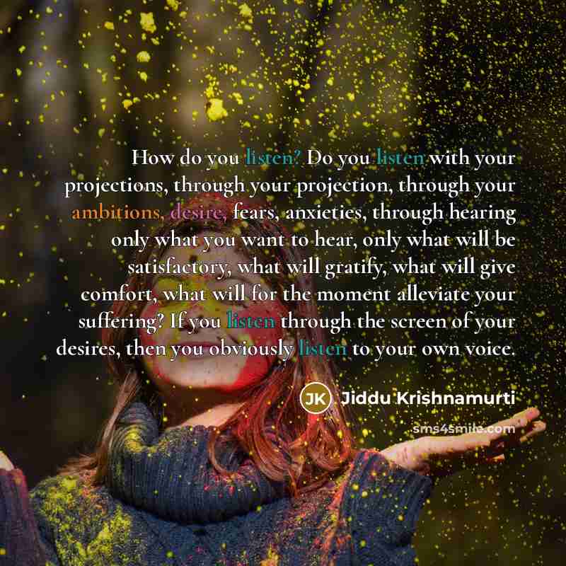 “How do you listen? Do you listen with your projections,…” quote by Jiddu Krishnamurti