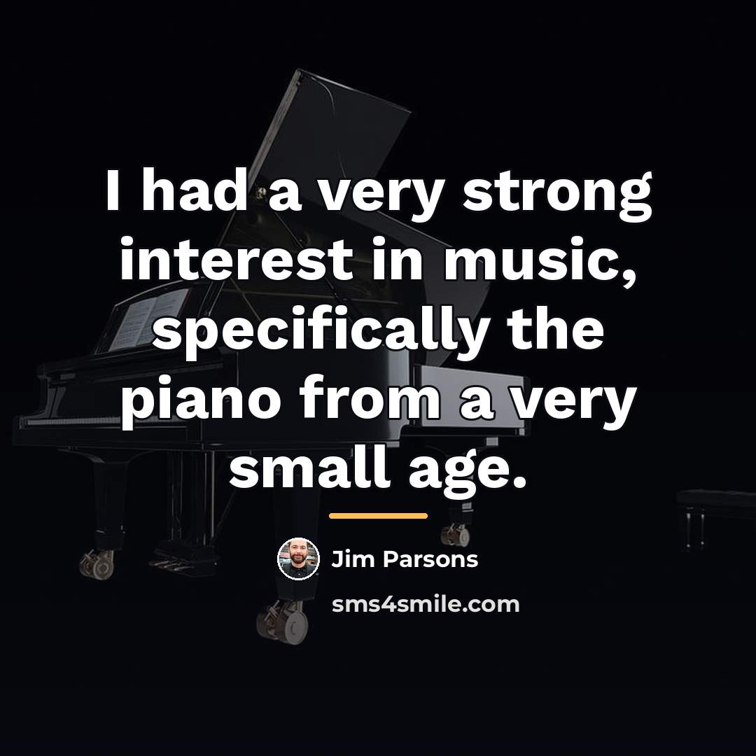 “I had a very strong interest in music, specifically the…” quote by Jim Parsons