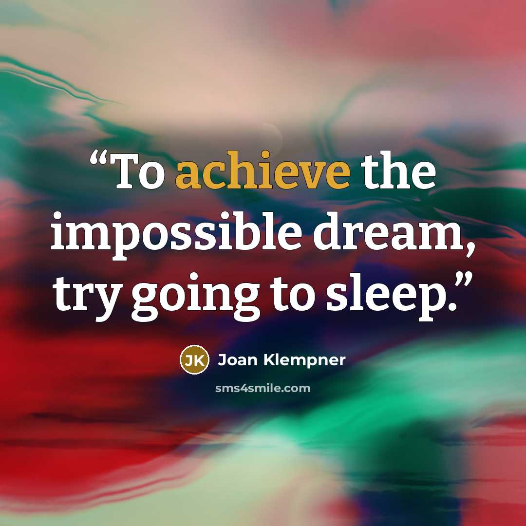“To achieve the impossible dream, try going to sleep.” quote by Joan Klempner