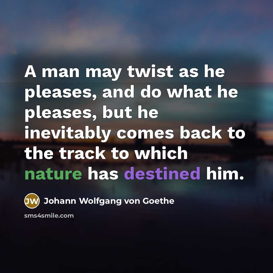 “A man may twist as he pleases, and do what…” quote by Johann Wolfgang von Goethe