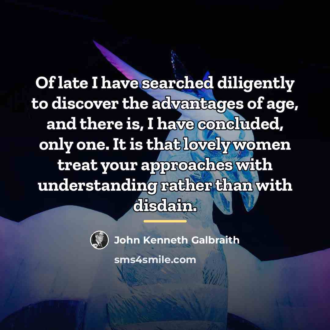 “Of late I have searched diligently to discover the advantages…” quote by John Kenneth Galbraith